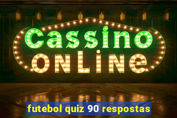 futebol quiz 90 respostas